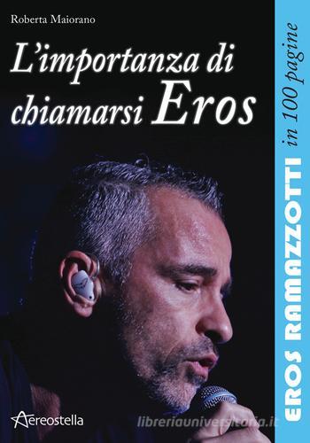 Libreriauniversitaria L'importanza di chiamarsi Eros. Eros Ramazzotti in 100 pagine