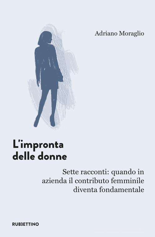 Libreriauniversitaria L'impronta delle donne. Sette racconti: quando in azienda il contributo femminile diventa fondamentale