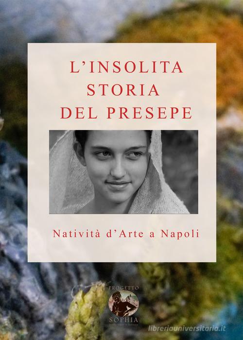 Libreriauniversitaria L'insolita storia del Presepe. Natività d'arte a Napoli. Ediz. illustrata