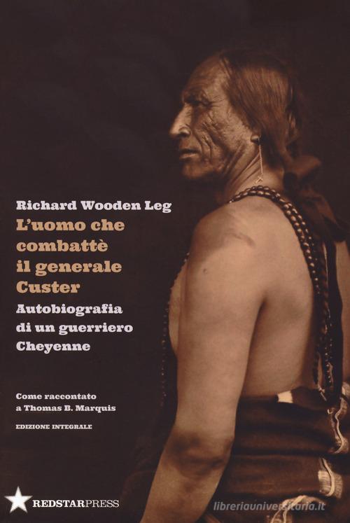 Libreriauniversitaria L'uomo che combatté il generale Custer. Autobiografia di un guerriero Cheyenne. Come raccontato a Thomas B. Marquis. Ediz. integrale