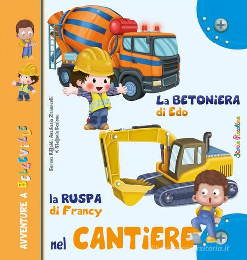 Libreriauniversitaria La betoniera di Edo. La ruspa di Francy. Nel cantiere. Ediz. illustrata
