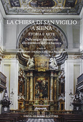 Libreriauniversitaria La chiesa di San Vigilio a Siena. Storia e arte. Dalle origini monastiche allo splendore dell'età barocca