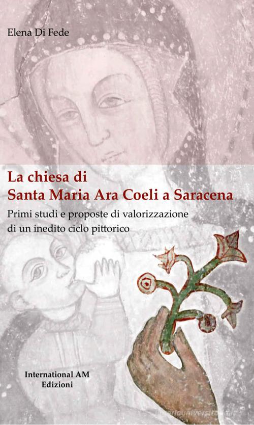 Libreriauniversitaria La chiesa di Santa Maria Ara Coeli a Saracena. Primi studi e proposte di valorizzazione di un inedito ciclo pittorico. Ediz. critica