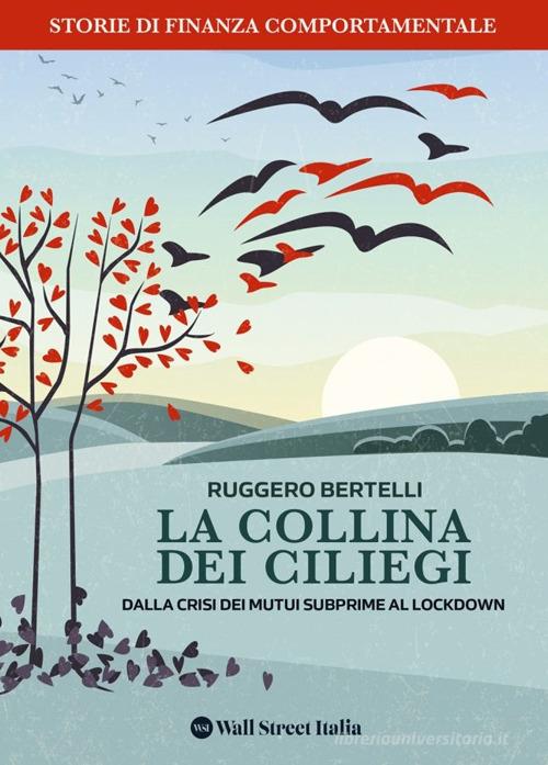 Libreriauniversitaria La collina dei Ciliegi. Dalla crisi dei mutui subprime al lockdown. Storie di finanza comportamentale
