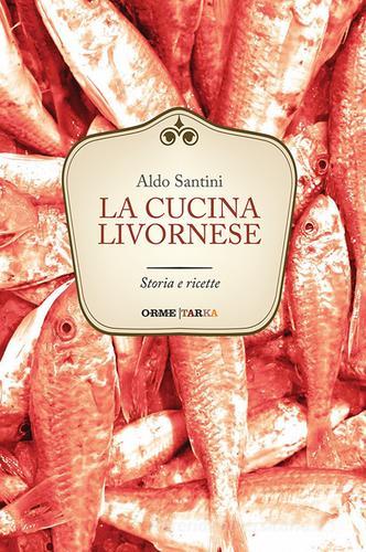 Libreriauniversitaria La cucina livornese. Storia e ricette
