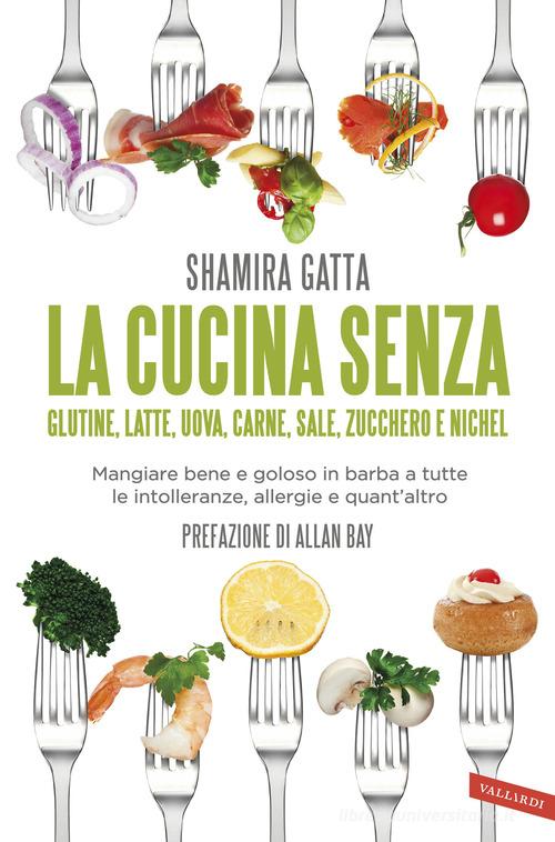 Libreriauniversitaria La cucina senza glutine latte uova carne sale zucchero e nichel. Mangiare bene e goloso in barba a tutte le intolleranze allergie e quant'altro