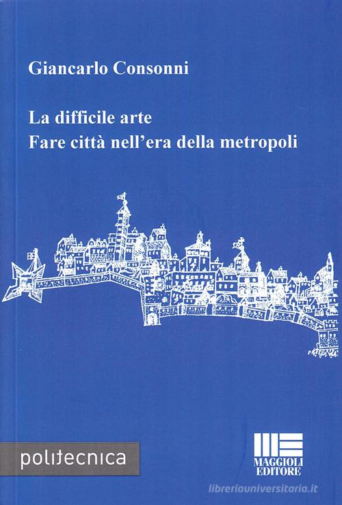 Libreriauniversitaria La difficile arte. Fare città nell'era della metropoli