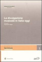 Libreriauniversitaria La divulgazione musicale in Italia oggi. Atti del convegno (Parma 5 - 6 novembre 2004)