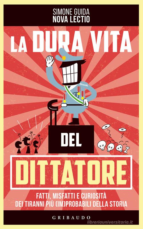 Libreriauniversitaria La dura vita del dittatore. Fatti misfatti e curiosità dei tiranni più (im)probabili della storia