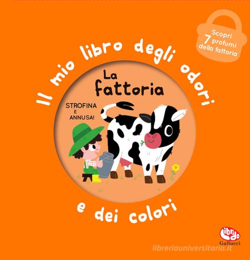 Libreriauniversitaria La fattoria. Il mio libro degli odori e dei colori. Ediz. a colori