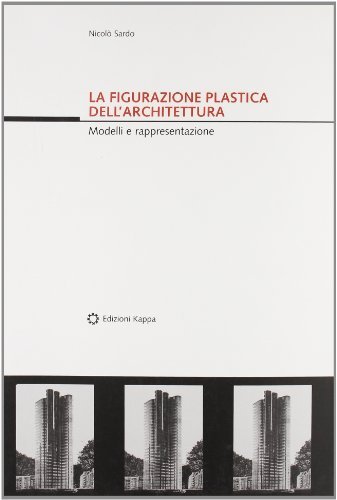 Libreriauniversitaria La figurazione plastica dell'architettura. Modelli e rappresentazione