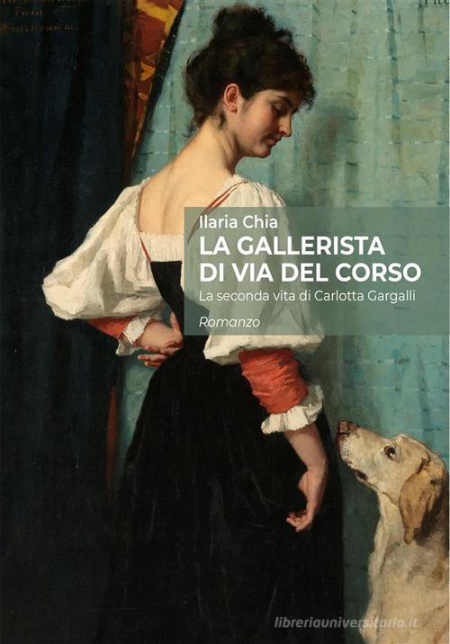 Libreriauniversitaria La gallerista di via del Corso. La seconda vita di Carlotta Gargalli