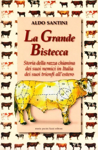 Libreriauniversitaria La grande bistecca. Storia della razza chianina dei suoi nemici in Italia dei suoi trionfi all'estero