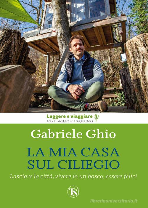 Libreriauniversitaria La mia casa sul ciliegio. Lasciare la città vivere in un bosco essere felici. Ediz. illustrata