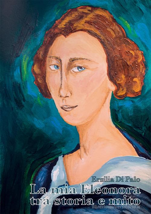 Libreriauniversitaria La mia Eleonora tra storia e mito