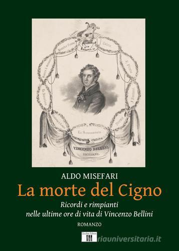 Libreriauniversitaria La morte del Cigno. Ricordi e rimpianti nelle ultime ore di vita di Vincenzo Bellini