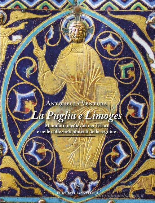 Libreriauniversitaria La Puglia e Limoges. Manufatti medievali nei tesori e nelle collezioni museali della regione. Ediz. illustrata
