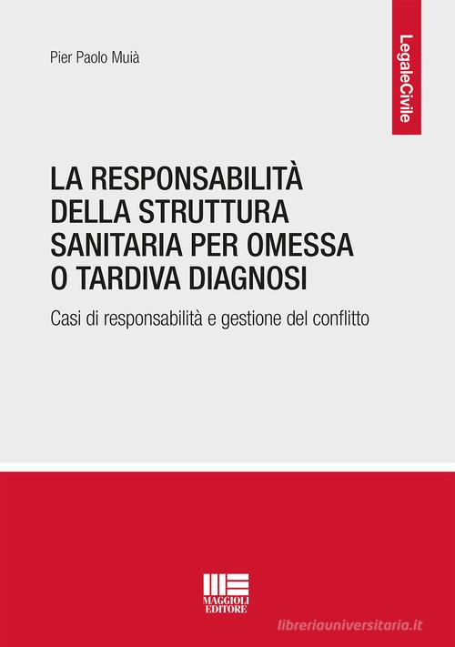 Libreriauniversitaria La responsabilità della struttura sanitaria per omessa o tardiva diagnosi. Casi di responsabilità e gestione del conflitto