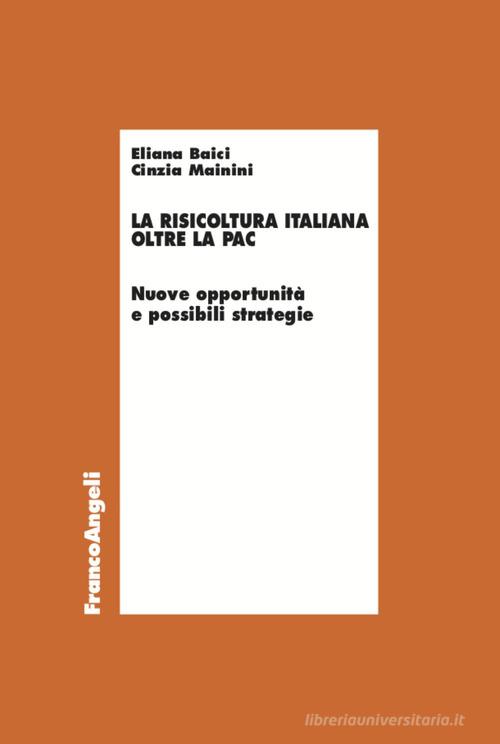 Libreriauniversitaria La risicoltura italiana oltre la Pac. Nuove opportunità e possibili strategie