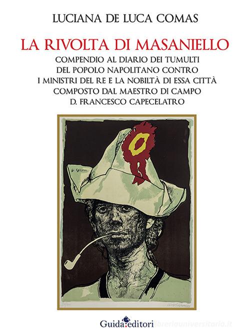 Libreriauniversitaria La rivolta di Masaniello. Compendio al Diario dei tumulti del popolo napolitano contro i ministri del re e la nobiltà di essa città composto dal maestro di campo D. Fra