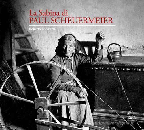 Libreriauniversitaria La Sabina di Paul Scheuermeier. Un pescatore di parole e immagini nelle campagne sabine del primo dopoguerra. I documenti dell'Università di Berna. Catalogo della mostr