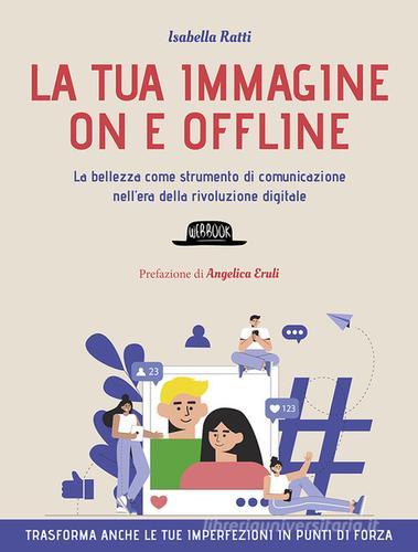 Libreriauniversitaria La tua immagine on e offline. La bellezza come strumento di comunicazione nell'era della rivoluzione digitale trasforma anche le tue imperfezioni in punti di forza