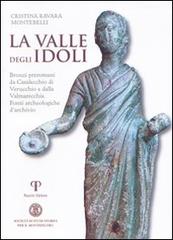 Libreriauniversitaria La valle degli Idoli. Bronzi preromani da Casalecchio di Verucchio e dalla Valmarecchia. Fonti archeologiche d'archivio