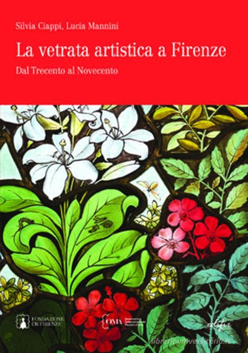 Libreriauniversitaria La vetrata artistica a Firenze. Dal Trecento al Novecento. Ediz. italiana e inglese