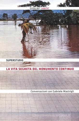 Libreriauniversitaria La vita segreta del Monumento Continuo. Conversazioni con Gabriele Mastrigli. Ediz. illustrata