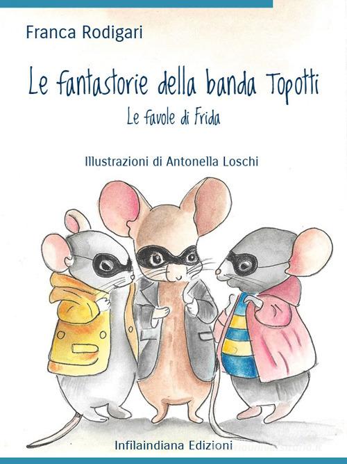 Libreriauniversitaria Le fantastorie della banda Topotti. Le favole di Frida. Ediz. illustrata