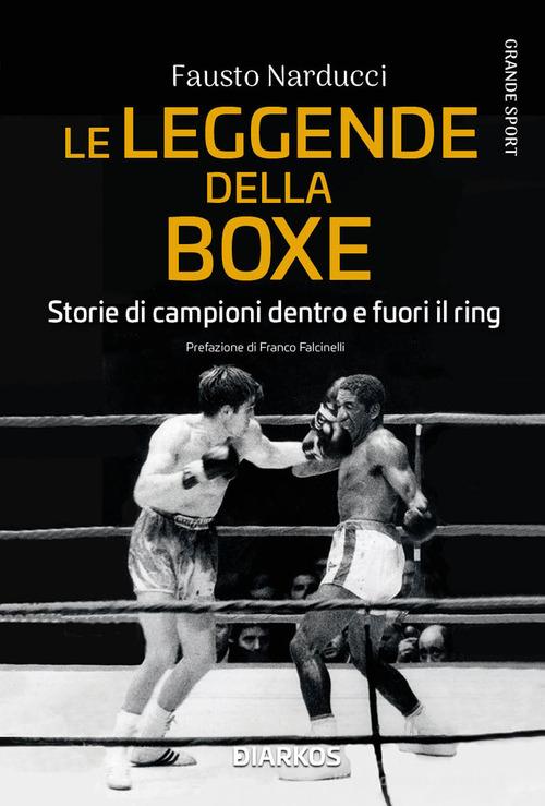Libreriauniversitaria Le leggende della boxe. Storie di campioni dentro e fuori il ring