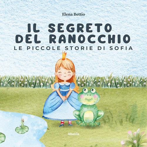 Libreriauniversitaria Le piccole storie di Sofia. Il segreto del ranocchio. Ediz. illustrata
