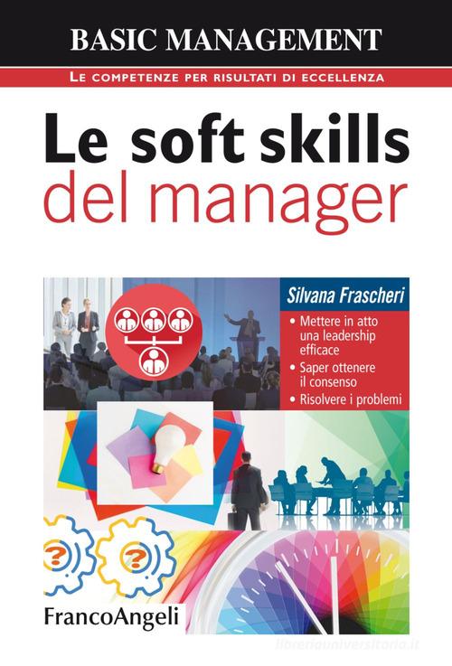 Libreriauniversitaria Le soft skills del manager. Mettere in atto una leadership efficace. Saper ottenere il consenso. Risolvere i problemi