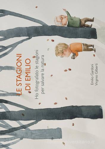 Libreriauniversitaria Le stagioni di Emilio. Ho fotografato la stagioni per salvare la natura. Ediz. illustrata