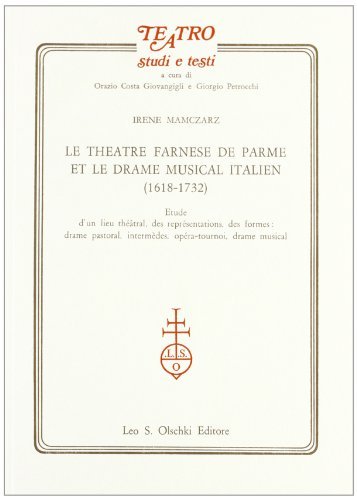Libreriauniversitaria Le Théâtre Farnese de Parme et le drame musicale italien (1618-1732). Etude d'un lieu théâtral des representations des forme: drame pastoral