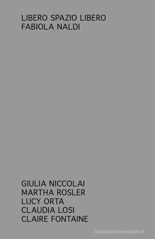 Libreriauniversitaria Libero spazio libero. Giulia Niccolai Martha Rosler  Lucy Orta Claudia Losi Claire Fontaine