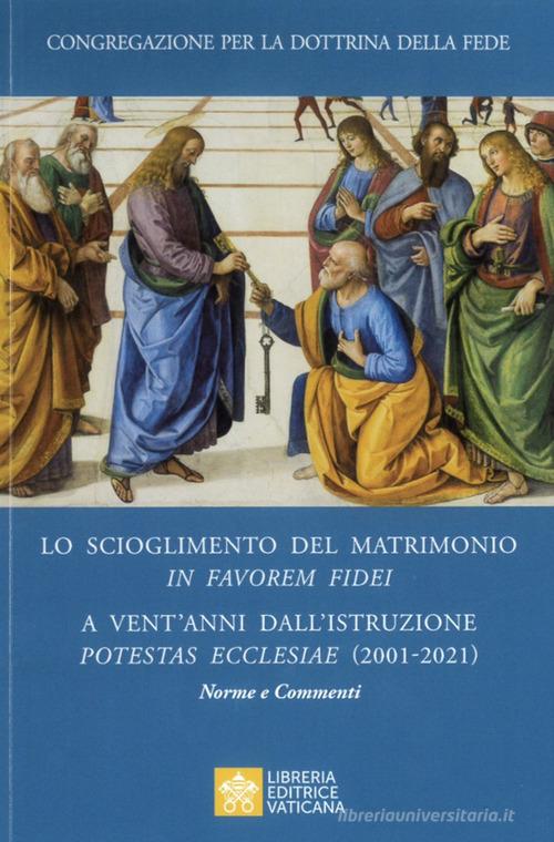 Libreriauniversitaria Lo scioglimento del matrimonio in Favorem Fidei. A vent'anni dall'Istruzione Potestas Ecclesiae (2001-2021). Norme e commenti