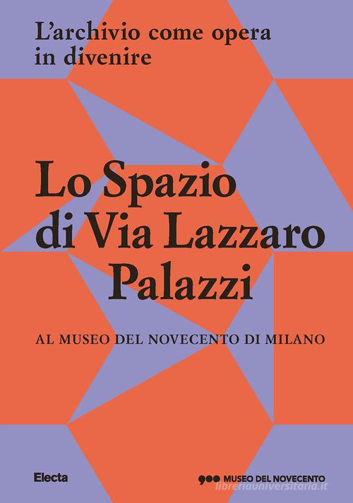 Libreriauniversitaria Lo Spazio di Via Lazzaro Palazzi. L'archivio come opera in divenire al museo del Novecento di Milano. Ediz. illustrata