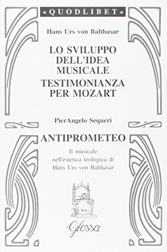 Libreriauniversitaria Lo sviluppo dell'idea musicale-Testimonianza per Mozart-Anti-Prometeo. Il musicale nell'estetica teologica di Hans Urs von Balthasar
