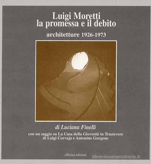 Libreriauniversitaria Luigi Moretti. La promessa e il debito. Architetture 1926-1973