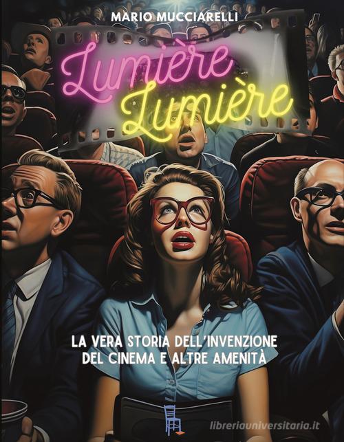 Libreriauniversitaria Lumiere lumiere. La vera storia dell'invenzione del cinema e altre amenità