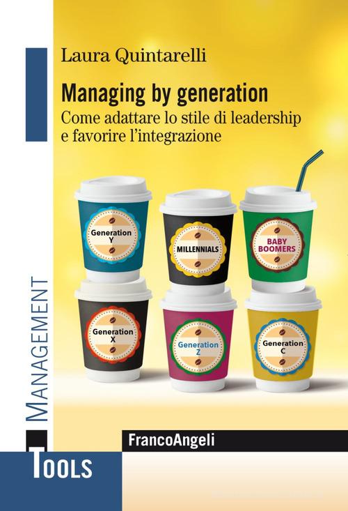 Libreriauniversitaria Managing by generation. Come adattare lo stile di leadership e favorire l'integrazione