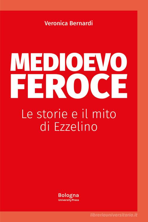 Libreriauniversitaria Medioevo feroce. Le storie e il mito di Ezzelino