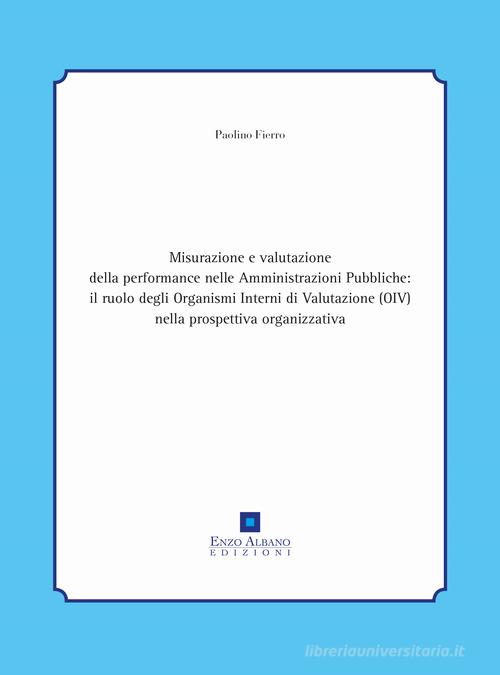 Libreriauniversitaria Misurazione e valutazione della performance nelle amministrazioni pubbliche: il ruolo degli organismi interni di valutazione (oiv) nella prospettiva organizzativa