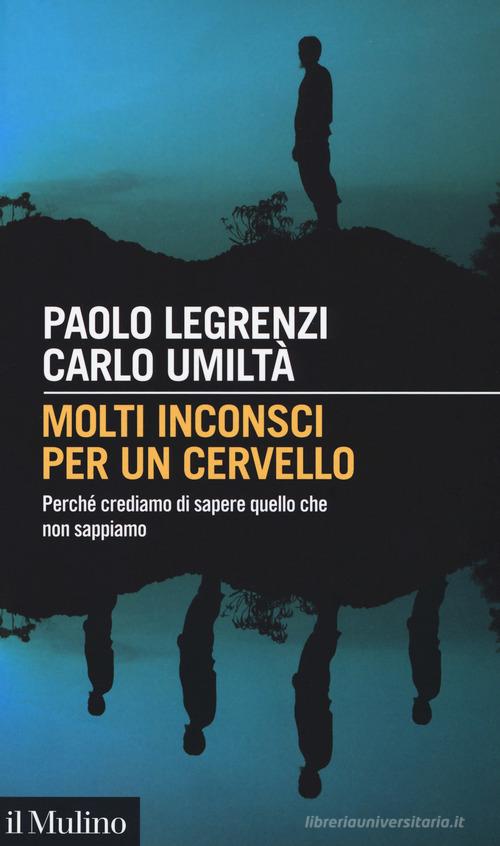 Libreriauniversitaria Molti inconsci per un cervello. Perché crediamo di sapere quello che non sappiamo