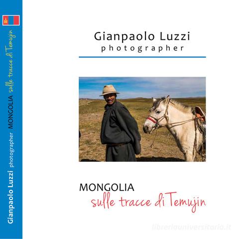 Libreriauniversitaria Mongolia. Sulle tracce di Temujin. Ediz. illustrata