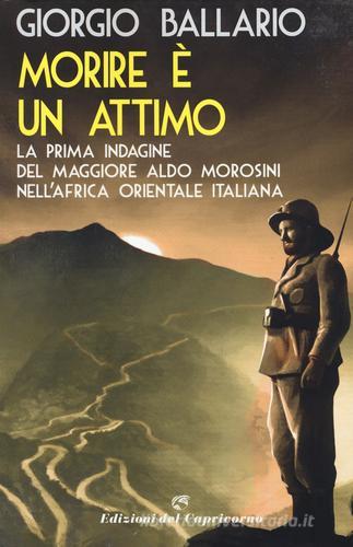 Libreriauniversitaria Morire è un attimo. La prima indagine del maggiore Aldo Morosini nell'Africa orientale italiana