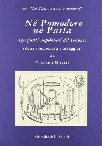 Libreriauniversitaria Né pomodoro né pasta. 150 piatti napoletani del Seicento