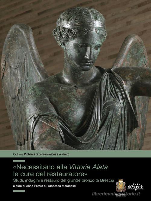 Libreriauniversitaria «Necessitano alla Vittoria Alata le cure del restauratore». Studi indagini e restauro del grande bronzo di Brescia. Ediz. illustrata