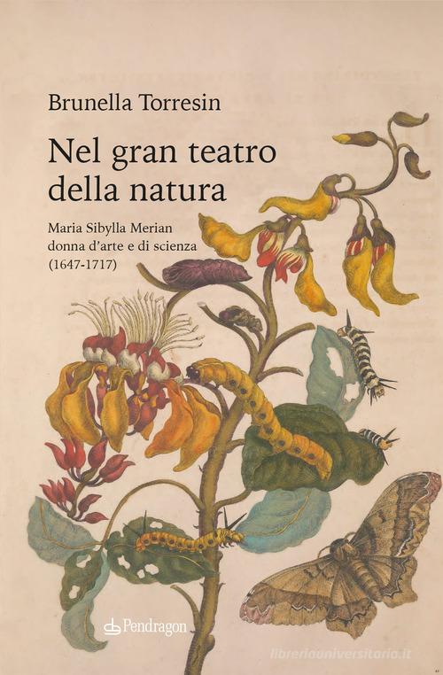 Libreriauniversitaria Nel gran teatro della natura. Maria Sibylla Merian donna d'arte e di scienza (1647-1717)